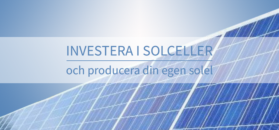 Bild på några solceller och texten investera i solceller och producera din egen el